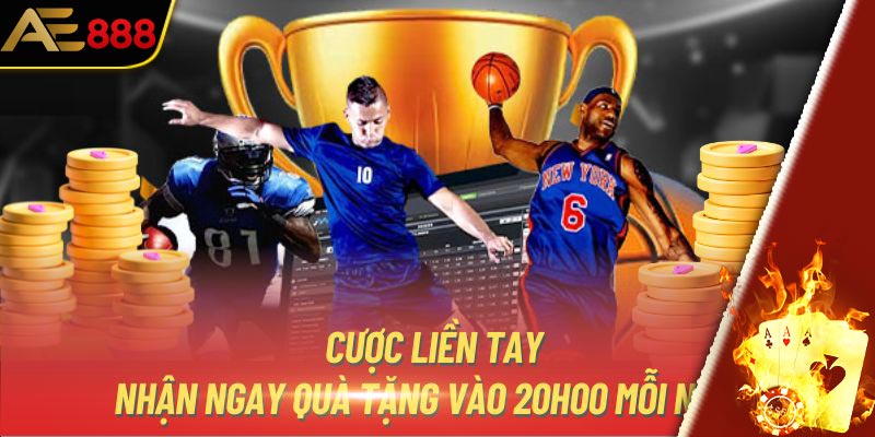 Cược liền tay, nhận ngay quà tặng vào 20h00 mỗi ngày