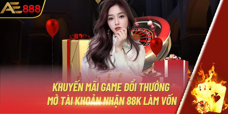 Khuyến mãi game đổi thưởng - Mở tài khoản nhận 88K làm vốn